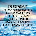 "Purpose comes from the deep waters of the heart"